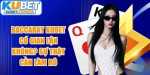 Baccarat Kubet Có Gian Lận Không