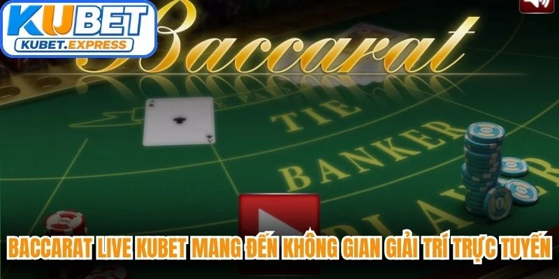 Baccarat Live Kubet mang đến không gian giải trí trực tuyến đẳng cấp