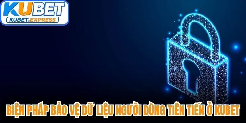 Biện pháp bảo vệ dữ liệu người dùng tiên tiến ở Kubet